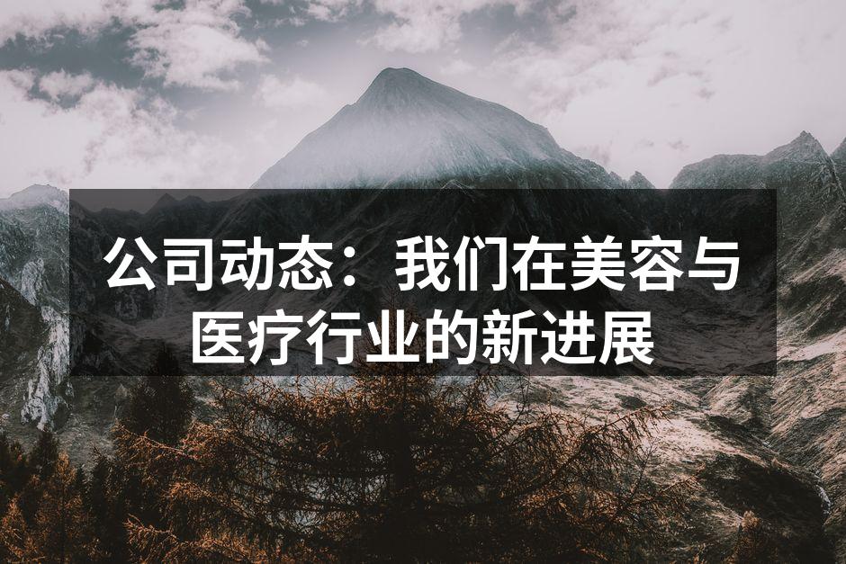 公司动态：我们在美容与医疗行业的新进展